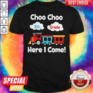 Funny Choo Choo 8st Grade Here I Come Shirt