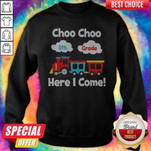 Funny Choo Choo 8st Grade Here I Come Sweatshirt