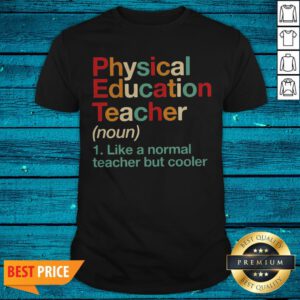 Physical Education Teacher Like A Normal Teacher But Cooler Shirt