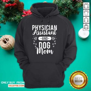 Physician Assistant Physician Assistant And Dog Mom Hoodie - Design By Valleytee.com