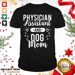 Physician Assistant Physician Assistant And Dog Mom Shirt - Design By Valleytee.com