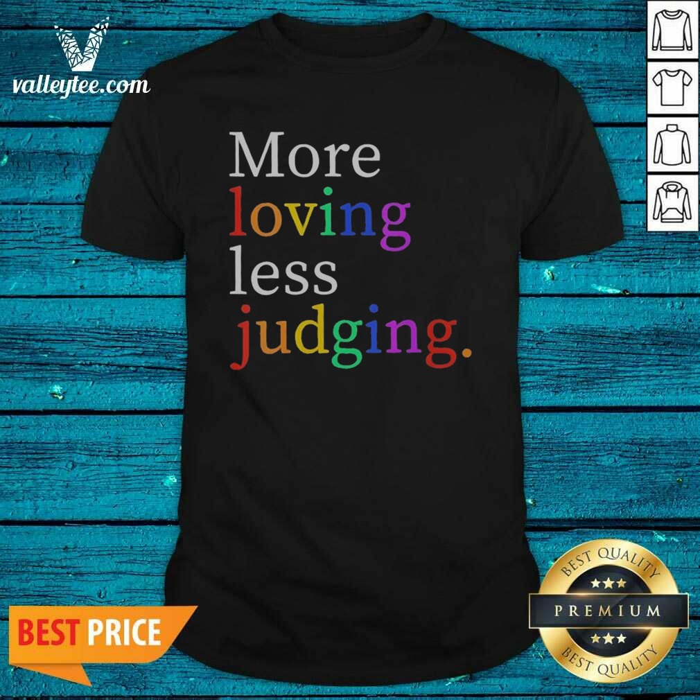 Funny Womens More Loving Less Judging Ladies Shirt Funny Womens More Loving Less Judging Ladies Shirt