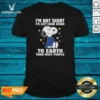 Good Snoopy I'M Not Short I'M Just More Down To Earth Than Most People