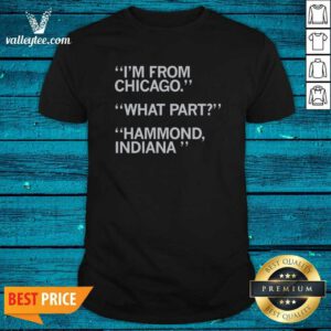 Hot I'M From Chicago What Part Hammond Indiana shirt optimized, short-sleeve cotton tee with bold city graphic