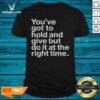 Official Youve Got To Hold And Give But Do It At The Right Time