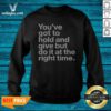 Official Youve Got To Hold And Give But Do It At The Right Time Sweatshirt