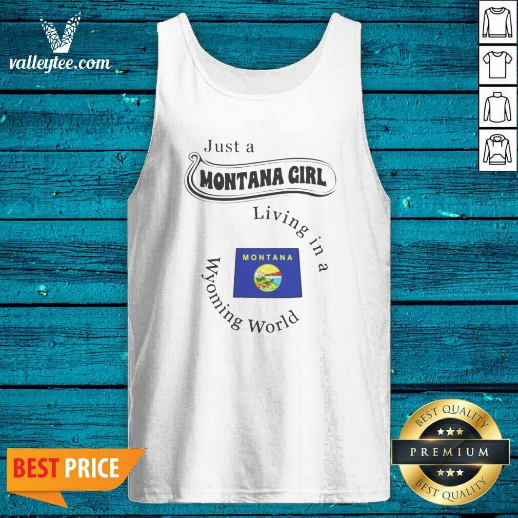 Original Just A Montana Girl Living In A Wyoming World Montana Flag shirt optimized on Tank Top Original Just A Montana Girl Living In A Wyoming World Montana Flag shirt optimized shown as a tank top preview