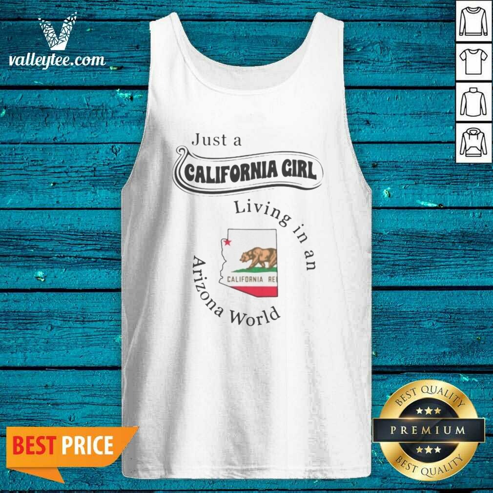 Premium Just A California Girl Living In An Arizona World California Girl Shirt shirt optimized on Tank Top Premium Just A California Girl Living In An Arizona World California Girl Shirt shirt optimized shown as a tank top preview