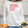 Pretty Exercising Just Enough To Fuck And Fight Sweatshirt