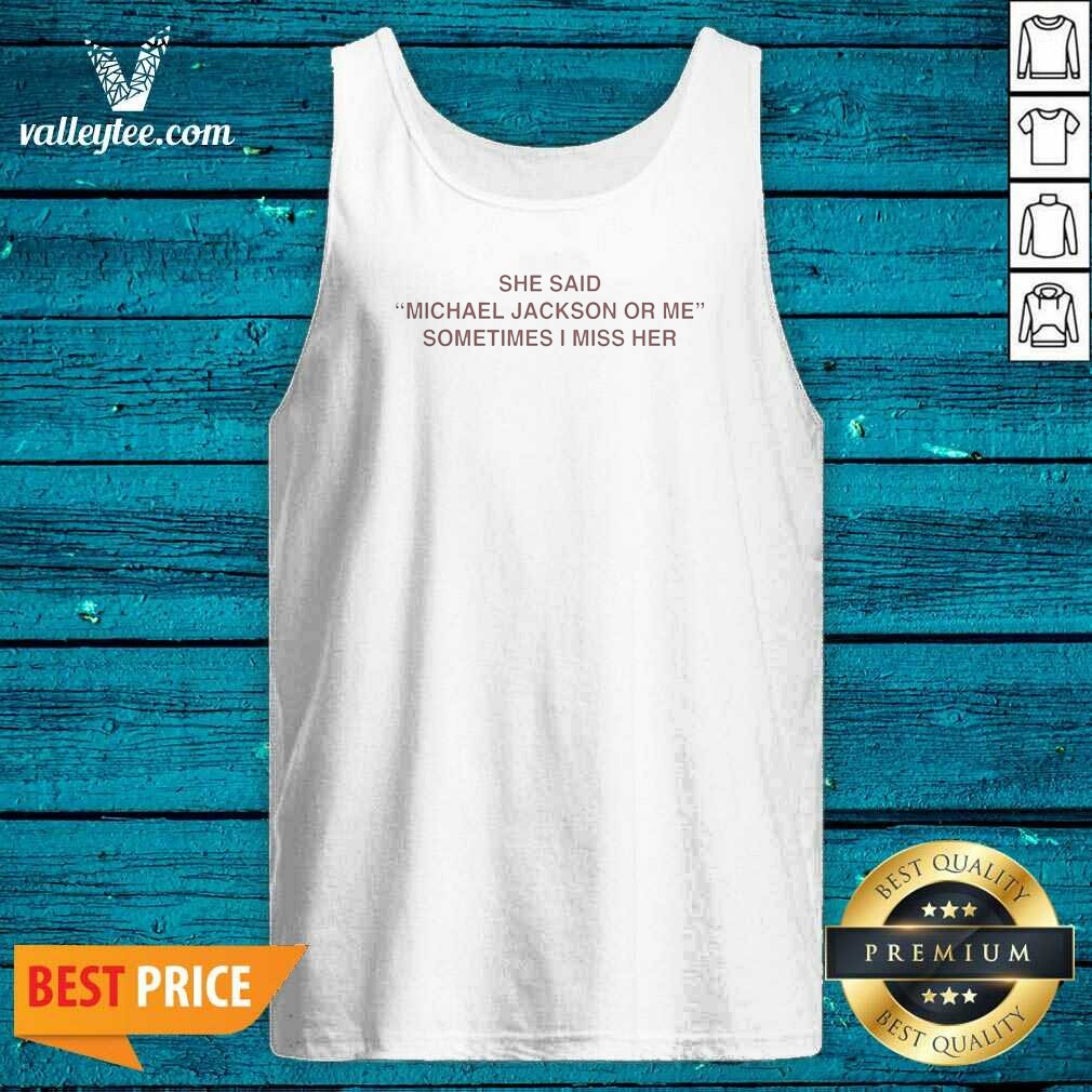 Pretty She Said Michael Or Me Sometimes I Miss Her Tank Top