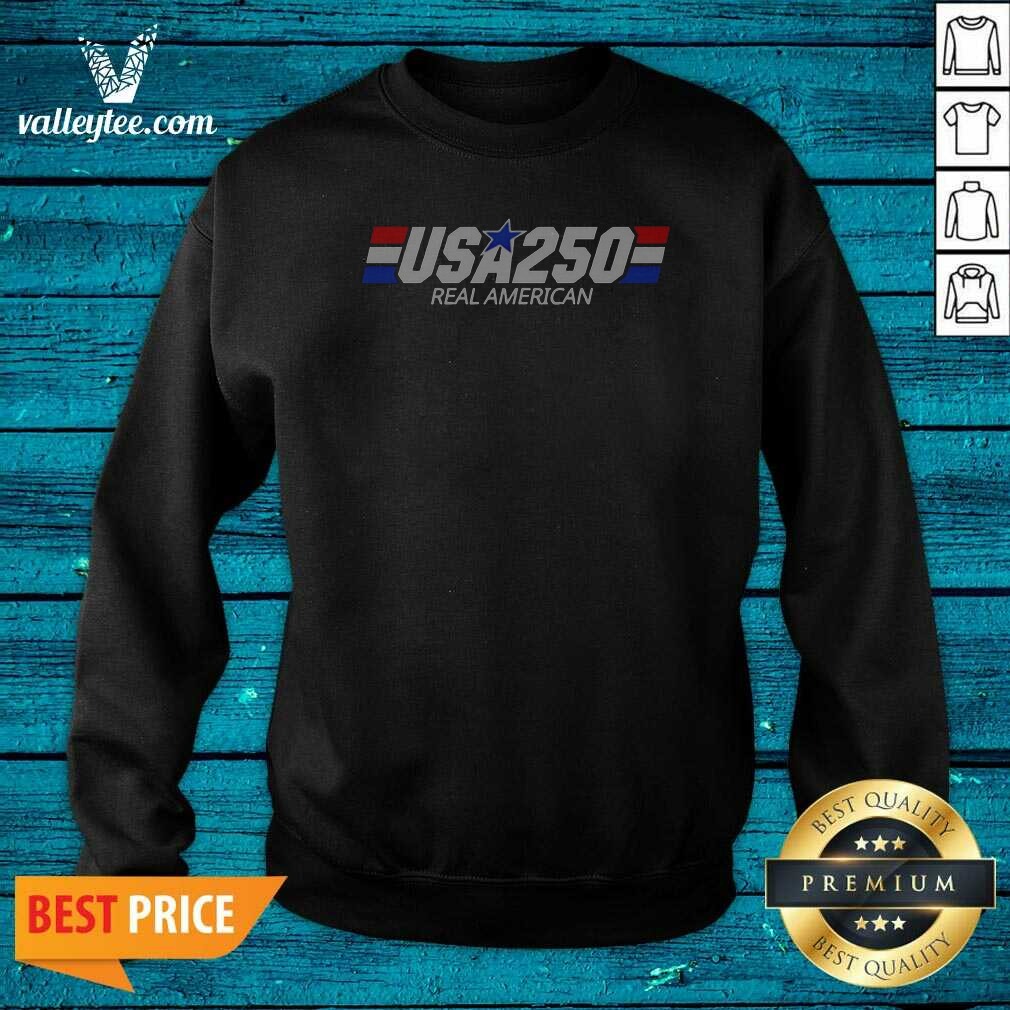 Pretty USA 250 Real American 250th Anniversary Of The United States Of America Sweatshirt