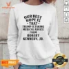 Funny Donald Trump Robert Kennedy Jr Our Best Hope Is That Trump Is Taking Medical Advice Sweatshirt