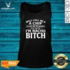 Funny Well Call Me A Chip And Dip Me In Queso Because Im Nacho Bitch Tank Top