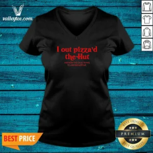 Hot I Out Pizzad The Hut And Now The CIA Is Trying To Assassinate Me V-Neck Shirt