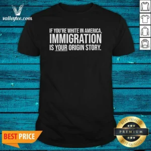 Nice If Youre White In America Immigration Is Your Origin Story shirt optimized flat lay on white background, short sleeve cotton tee