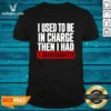 Original I Used To Be In Charge Then I Had A Granddaughter