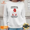 Pretty Dutch Gnome I Am Dutch I May Be Old But I Got To See The World Before It Went To Sweatshirt