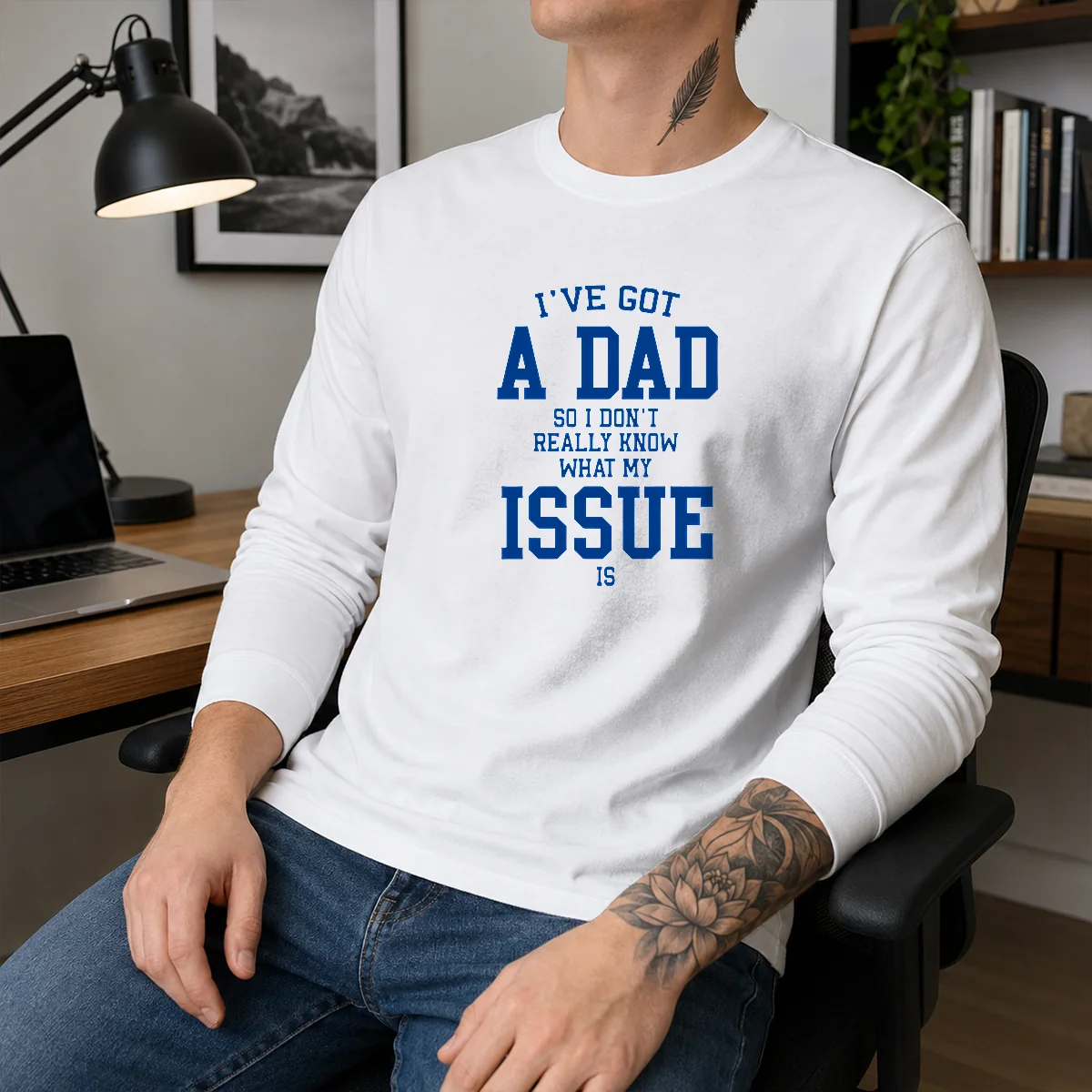 Pretty I'Ve Got A Dad So I Don'T Really Know What My Issue Is Long Sleeve Shirt