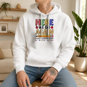 Top Here We Go Again I Mean Welcome Back Teacher School Hoodie